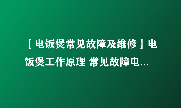 【电饭煲常见故障及维修】电饭煲工作原理 常见故障电饭煲维修方法