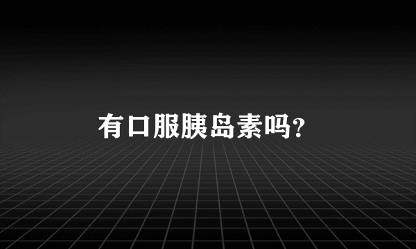 有口服胰岛素吗？