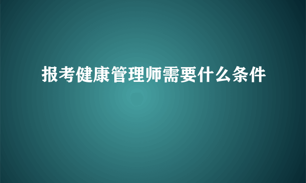 报考健康管理师需要什么条件