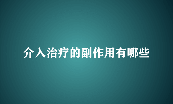 介入治疗的副作用有哪些