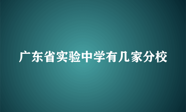 广东省实验中学有几家分校