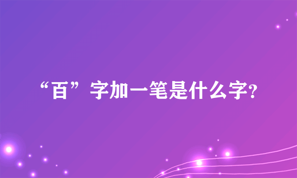 “百”字加一笔是什么字？