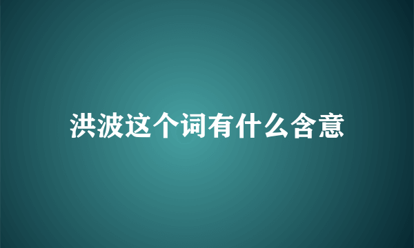 洪波这个词有什么含意