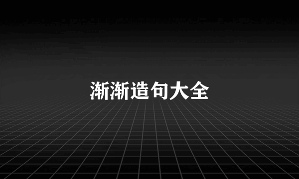 渐渐造句大全