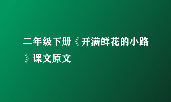 二年级下册《开满鲜花的小路》课文原文