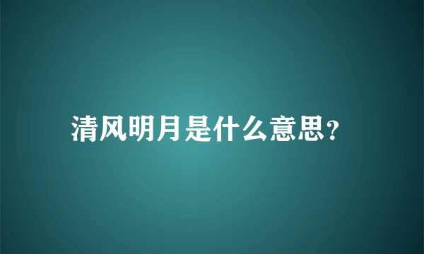 清风明月是什么意思？