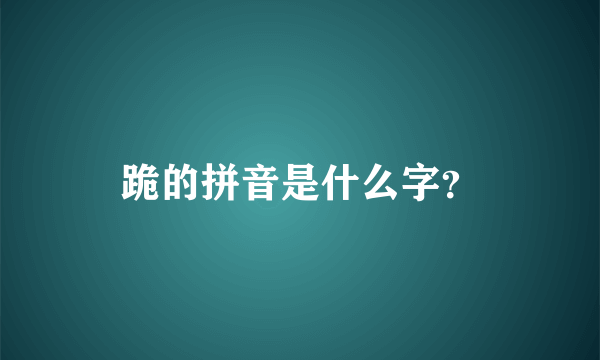 跪的拼音是什么字？