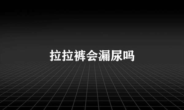 拉拉裤会漏尿吗