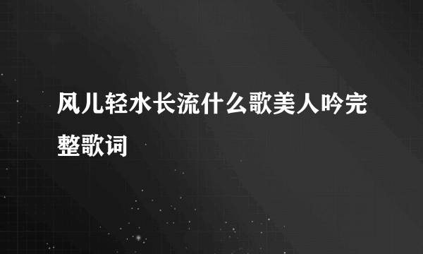 风儿轻水长流什么歌美人吟完整歌词