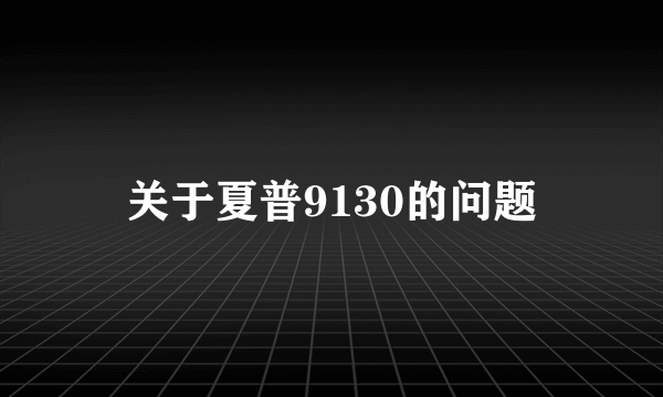 关于夏普9130的问题