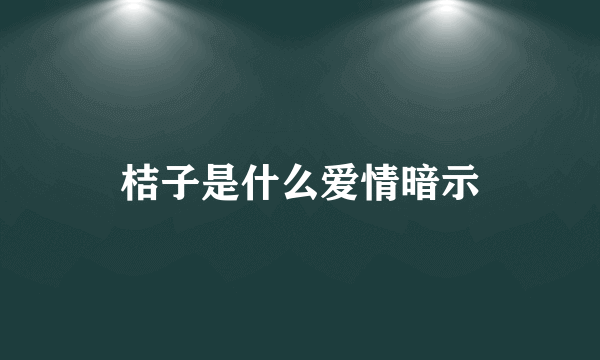 桔子是什么爱情暗示