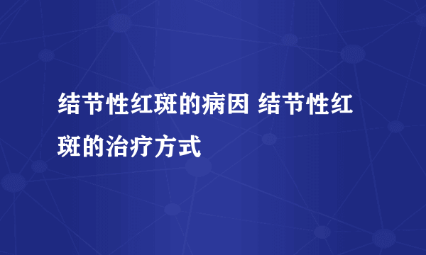 结节性红斑的病因 结节性红斑的治疗方式