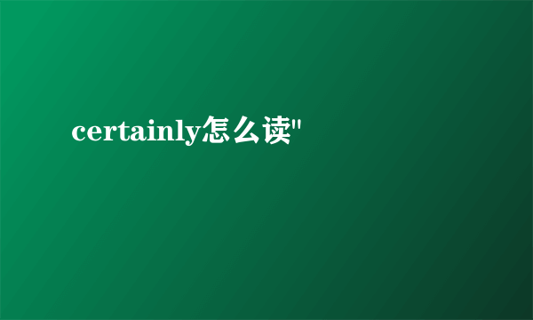 certainly怎么读