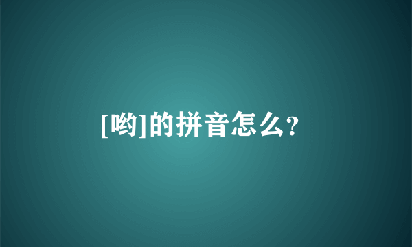 [哟]的拼音怎么？