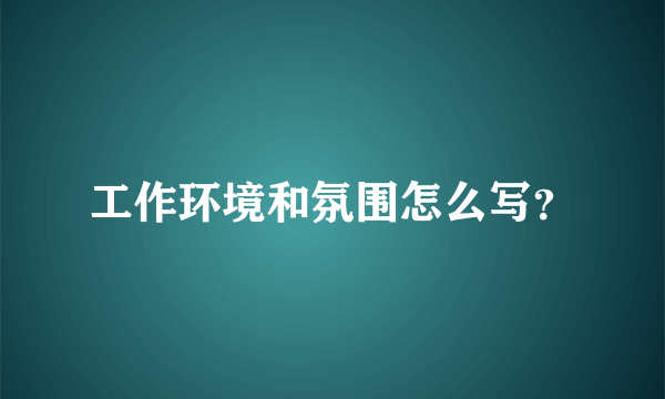 工作环境和氛围怎么写？