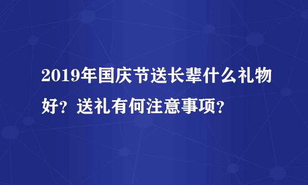 2019年国庆节送长辈什么礼物好？送礼有何注意事项？