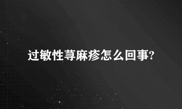 过敏性荨麻疹怎么回事?