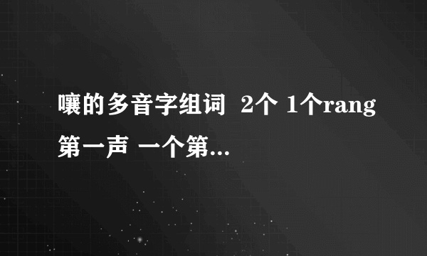 嚷的多音字组词  2个 1个rang第一声 一个第三声rang