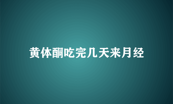 黄体酮吃完几天来月经