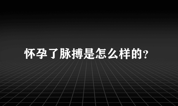 怀孕了脉搏是怎么样的？