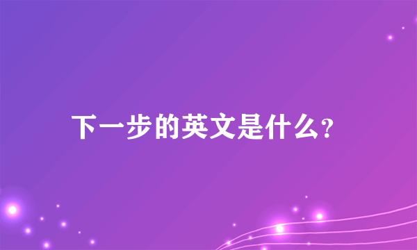 下一步的英文是什么？