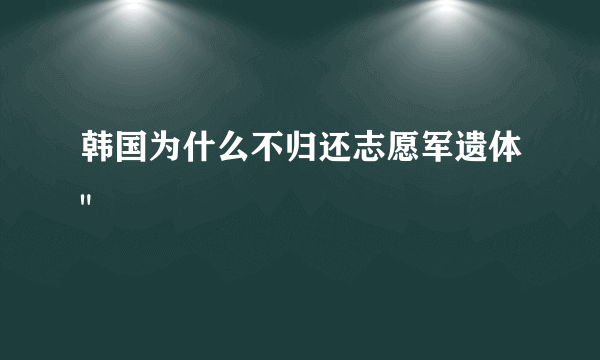 韩国为什么不归还志愿军遗体