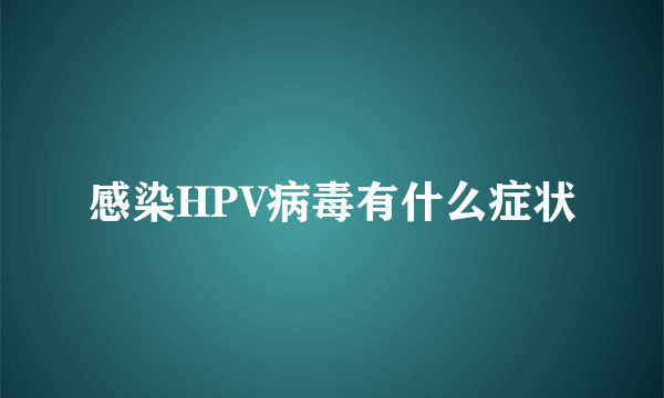 感染HPV病毒有什么症状