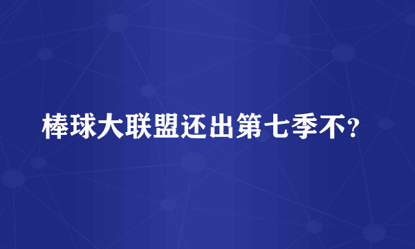 棒球大联盟还出第七季不？