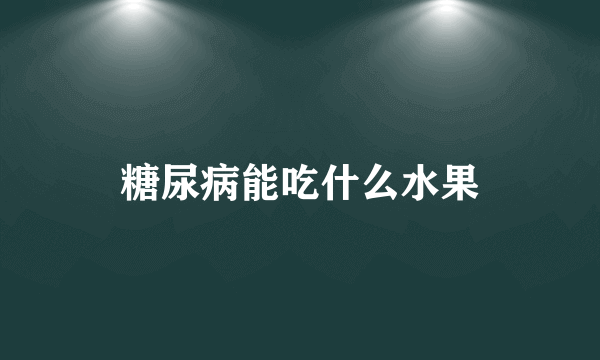 糖尿病能吃什么水果