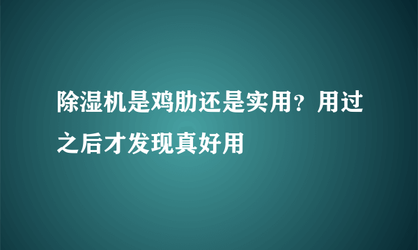 除湿机是鸡肋还是实用？用过之后才发现真好用