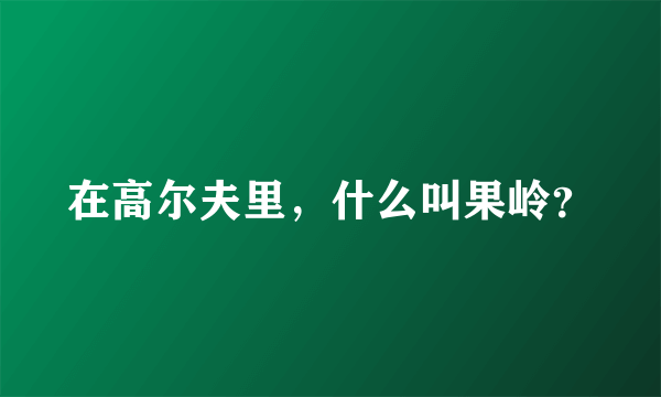 在高尔夫里，什么叫果岭？