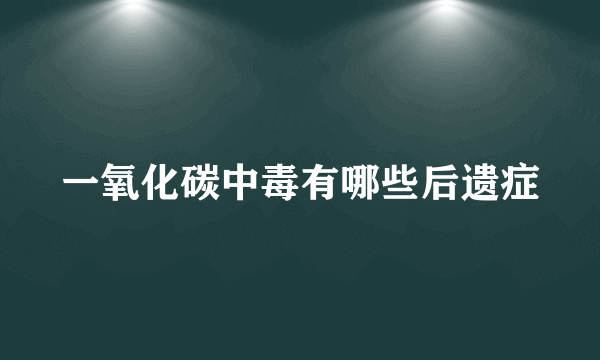 一氧化碳中毒有哪些后遗症