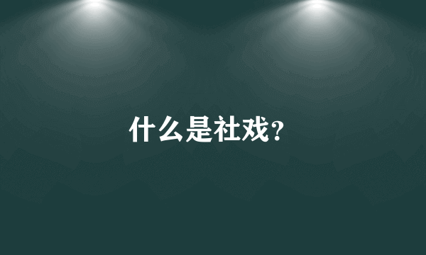 什么是社戏？