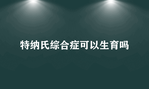 特纳氏综合症可以生育吗