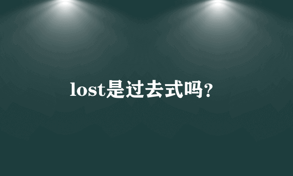 lost是过去式吗？