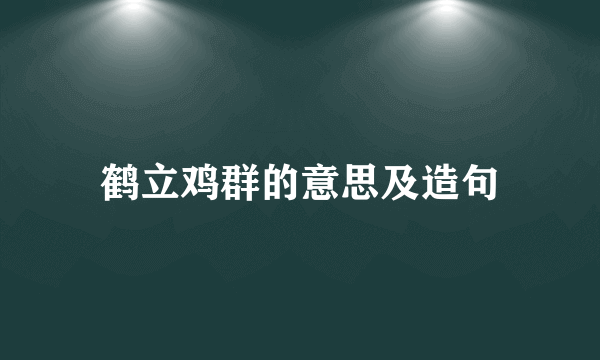 鹤立鸡群的意思及造句