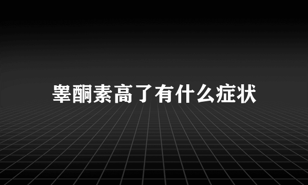 睾酮素高了有什么症状