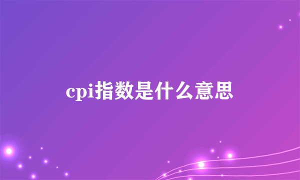 cpi指数是什么意思