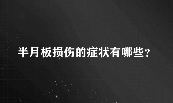 半月板损伤的症状有哪些？