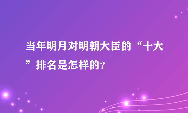 当年明月对明朝大臣的“十大”排名是怎样的？