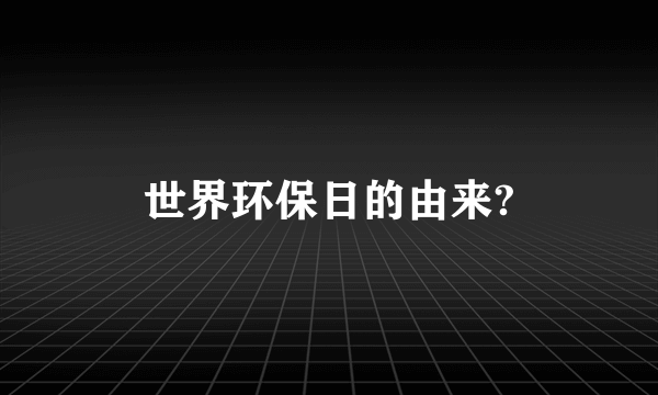 世界环保日的由来?