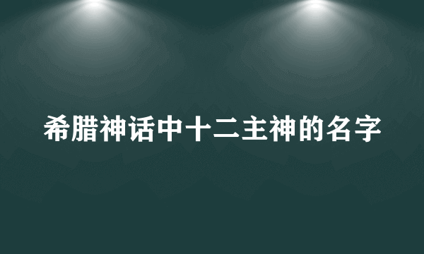 希腊神话中十二主神的名字