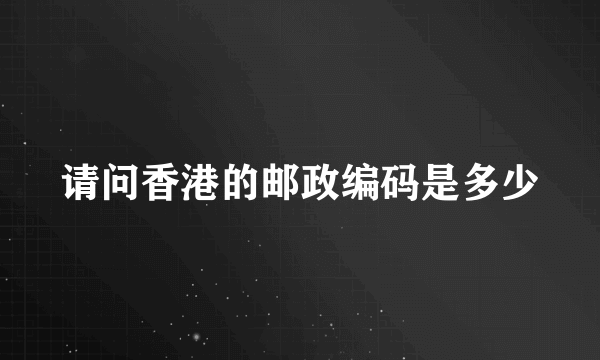 请问香港的邮政编码是多少