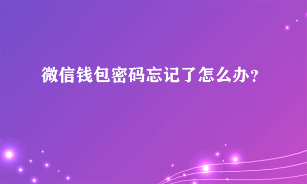 微信钱包密码忘记了怎么办？