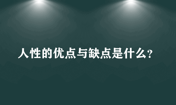 人性的优点与缺点是什么？