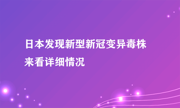 日本发现新型新冠变异毒株 来看详细情况