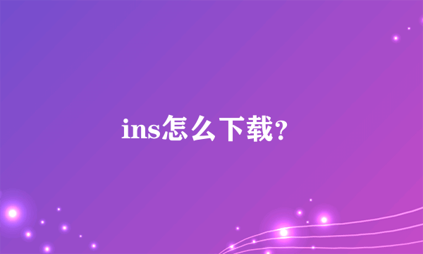 ins怎么下载？