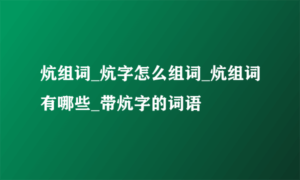 炕组词_炕字怎么组词_炕组词有哪些_带炕字的词语