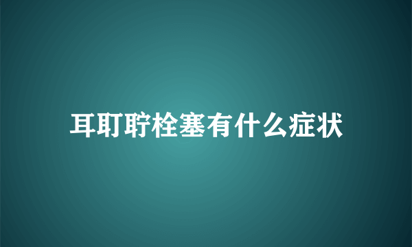 耳耵聍栓塞有什么症状