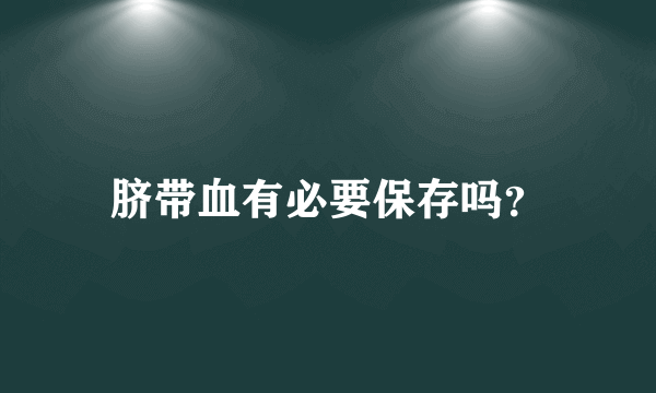 脐带血有必要保存吗？